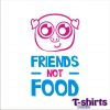 FRIENDS ARE NOT FOOD