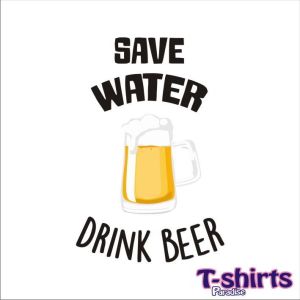 SAVE WATER DRINK BEER